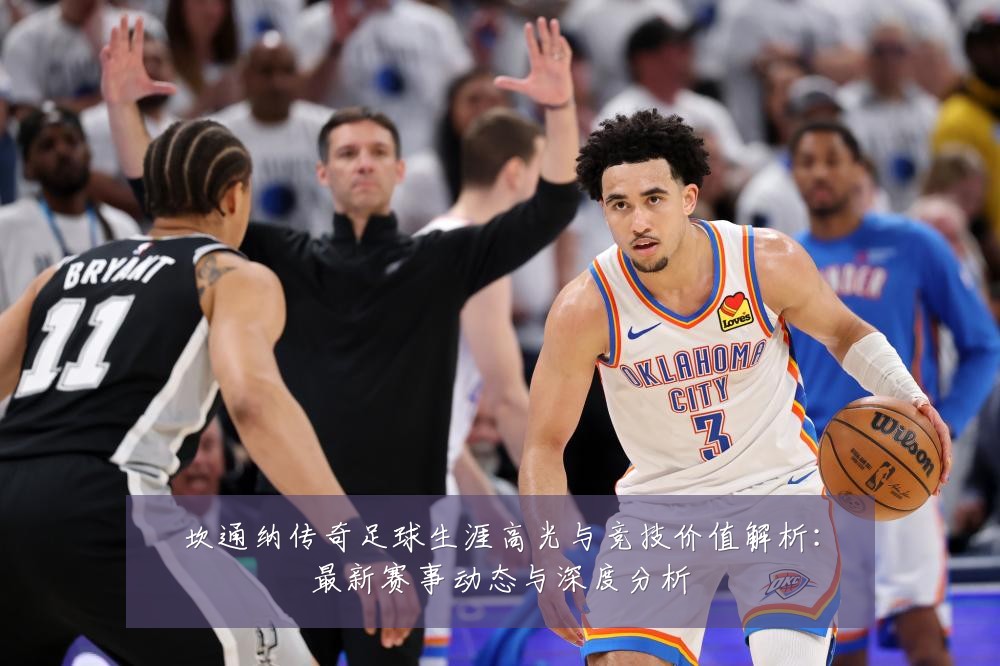 坎通纳传奇足球生涯高光与竞技价值解析：最新赛事动态与深度分析